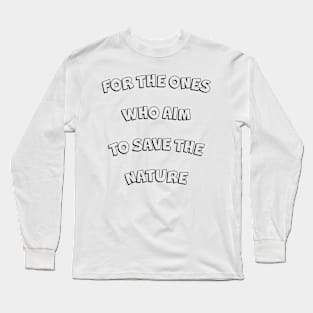 For the ones who aim to save the nature. Long Sleeve T-Shirt